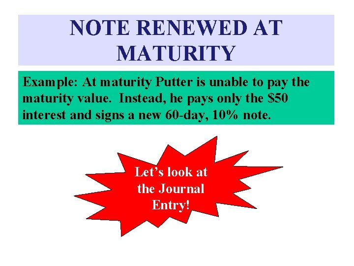 NOTE RENEWED AT MATURITY Example: At maturity Putter is unable to pay the maturity