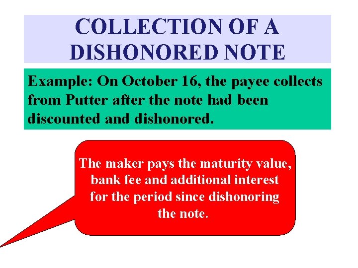 COLLECTION OF A DISHONORED NOTE Example: On October 16, the payee collects from Putter