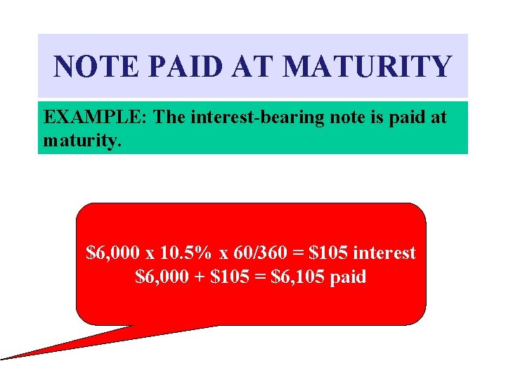 NOTE PAID AT MATURITY EXAMPLE: The interest-bearing note is paid at maturity. $6, 000