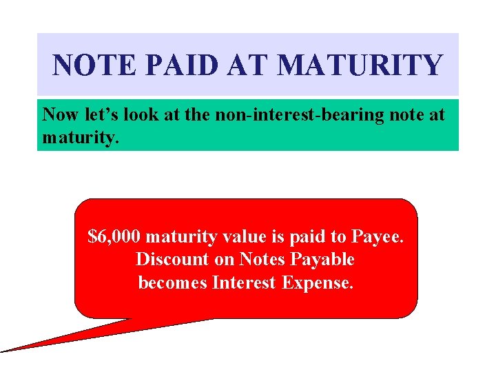 NOTE PAID AT MATURITY Now let’s look at the non-interest-bearing note at maturity. $6,