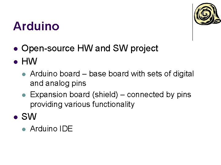 Arduino l l Open-source HW and SW project HW l l l Arduino board