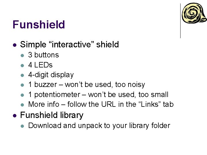 Funshield l Simple “interactive” shield l l l l 3 buttons 4 LEDs 4