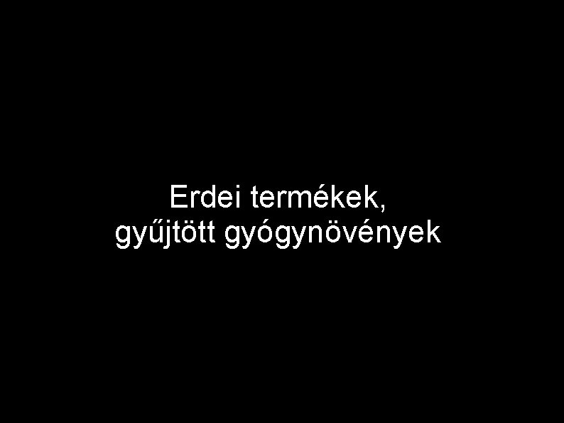 Erdei termékek, gyűjtött gyógynövények 