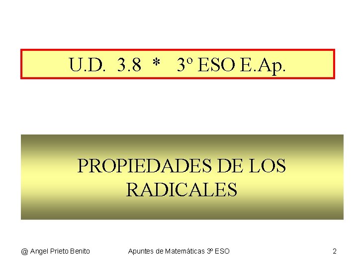 U. D. 3. 8 * 3º ESO E. Ap. PROPIEDADES DE LOS RADICALES @