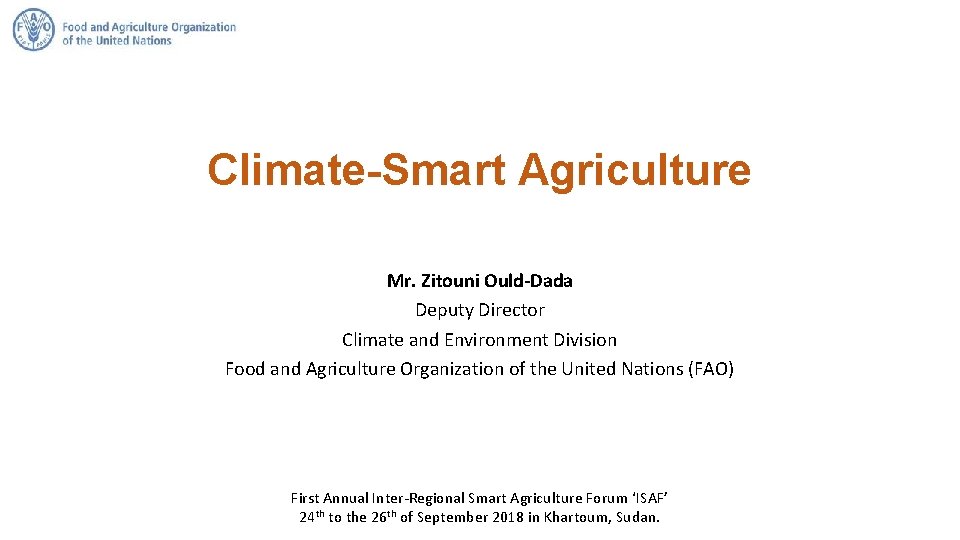 Climate-Smart Agriculture Mr. Zitouni Ould-Dada Deputy Director Climate and Environment Division Food and Agriculture