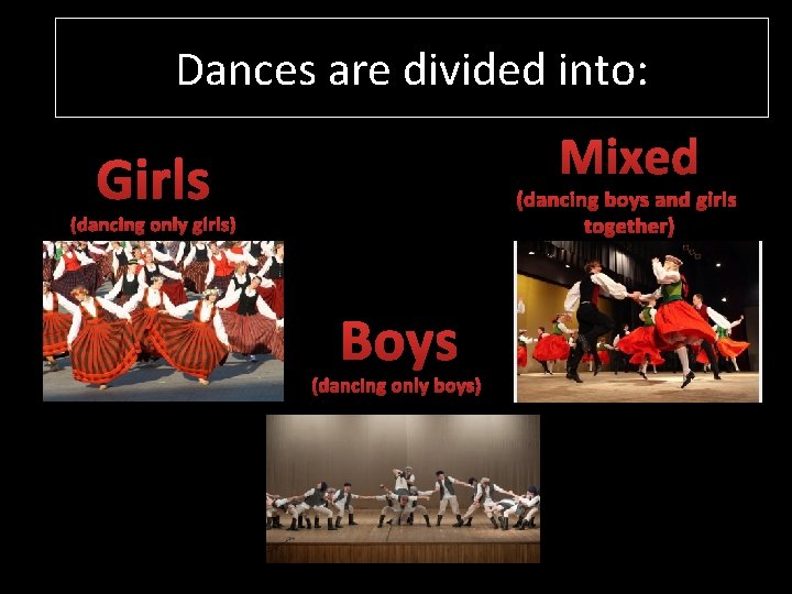 Dances are divided into: Mixed Girls (dancing boys and girls together) (dancing only girls)