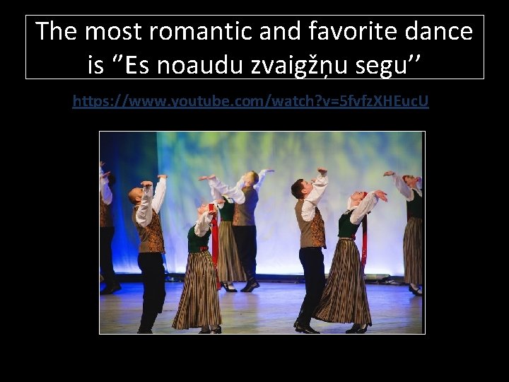 The most romantic and favorite dance is ‘’Es noaudu zvaigžņu segu’’ https: //www. youtube.