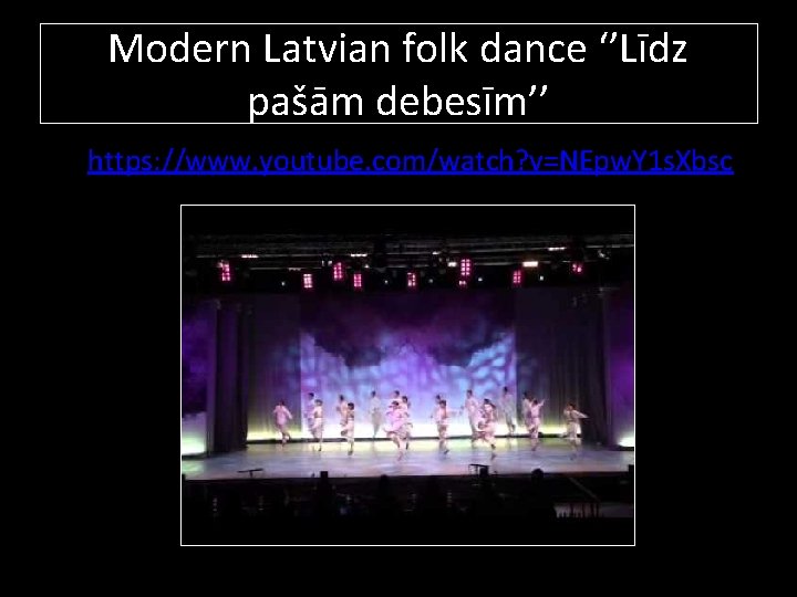 Modern Latvian folk dance ‘’Līdz pašām debesīm’’ https: //www. youtube. com/watch? v=NEpw. Y 1