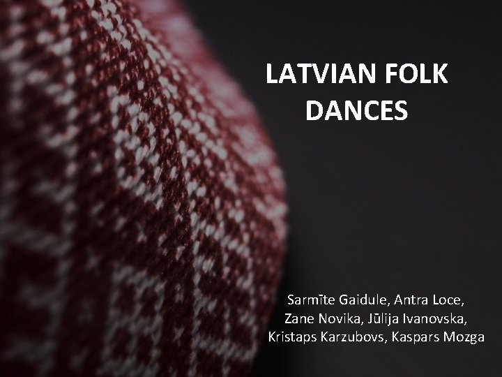LATVIAN FOLK DANCES Sarmīte Gaidule, Antra Loce, Zane Novika, Jūlija Ivanovska, Kristaps Karzubovs, Kaspars