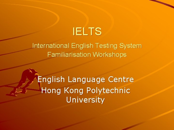 IELTS International English Testing System Familiarisation Workshops English Language Centre Hong Kong Polytechnic University