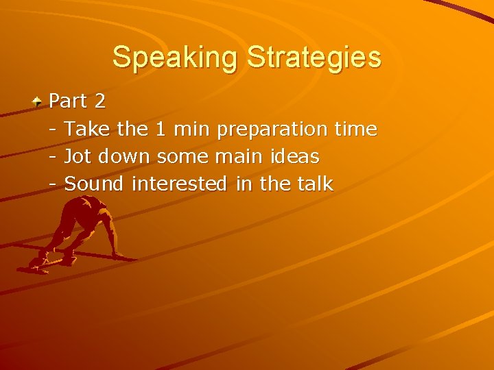 Speaking Strategies Part 2 - Take the 1 min preparation time - Jot down
