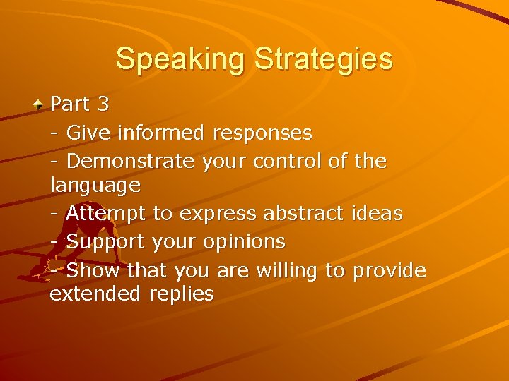 Speaking Strategies Part 3 - Give informed responses - Demonstrate your control of the