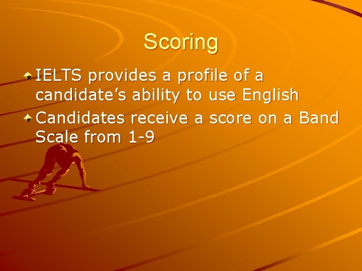 Scoring IELTS provides a profile of a candidate’s ability to use English Candidates receive