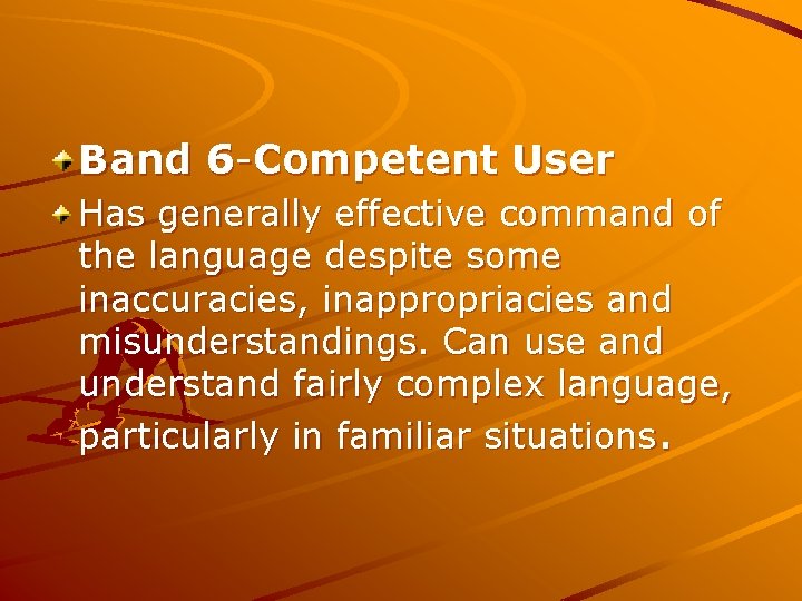 Band 6 -Competent User Has generally effective command of the language despite some inaccuracies,