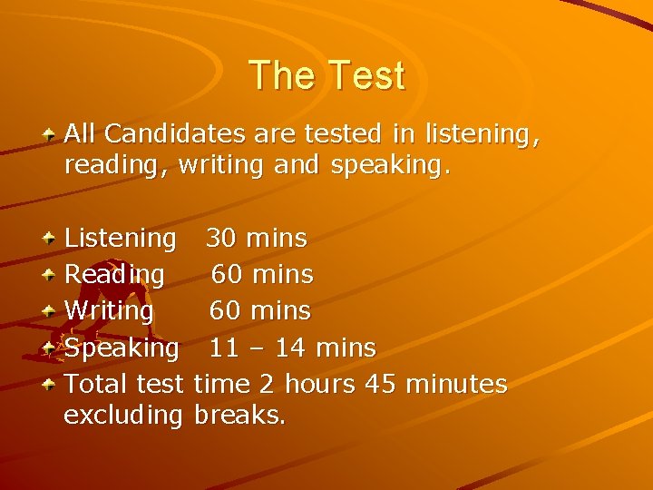 The Test All Candidates are tested in listening, reading, writing and speaking. Listening 30