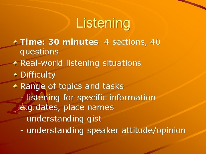 Listening Time: 30 minutes 4 sections, 40 questions Real-world listening situations Difficulty Range of