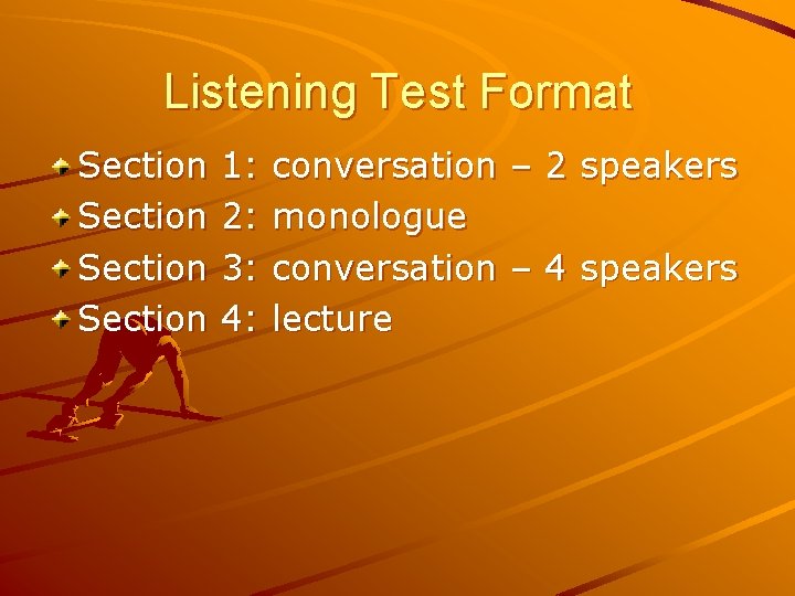 Listening Test Format Section 1: conversation – 2 speakers Section 2: monologue Section 3: