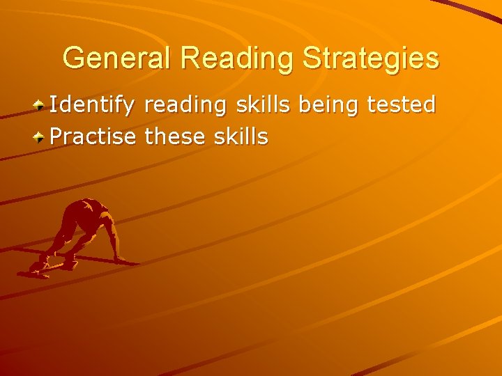 General Reading Strategies Identify reading skills being tested Practise these skills 