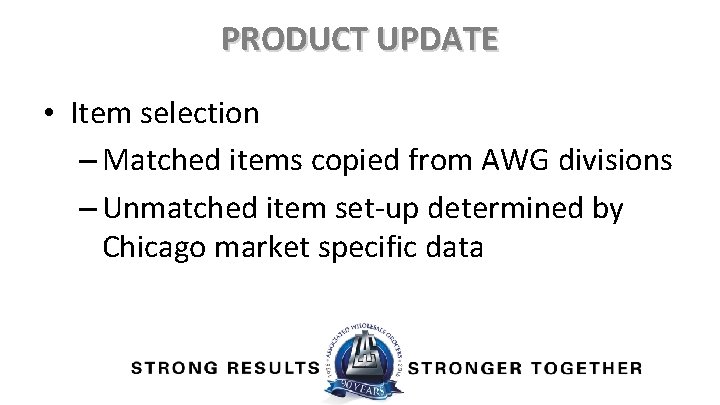 PRODUCT UPDATE • Item selection – Matched items copied from AWG divisions – Unmatched