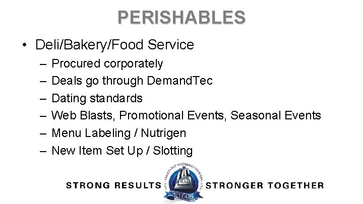 PERISHABLES • Deli/Bakery/Food Service – – – Procured corporately Deals go through Demand. Tec