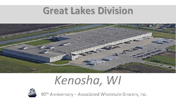 Great Lakes Division ________________________ Kenosha, WI 90 th Anniversary – Associated Wholesale Grocers, Inc.