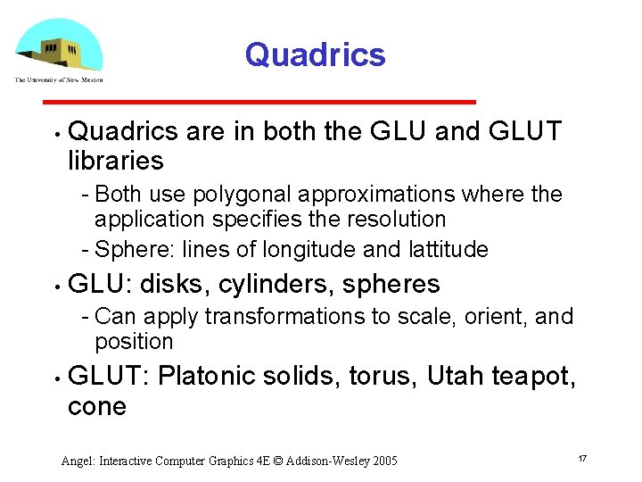 Quadrics • Quadrics are in both the GLU and GLUT libraries Both use polygonal Quadrics • Quadrics are in both the GLU and GLUT libraries Both use polygonal