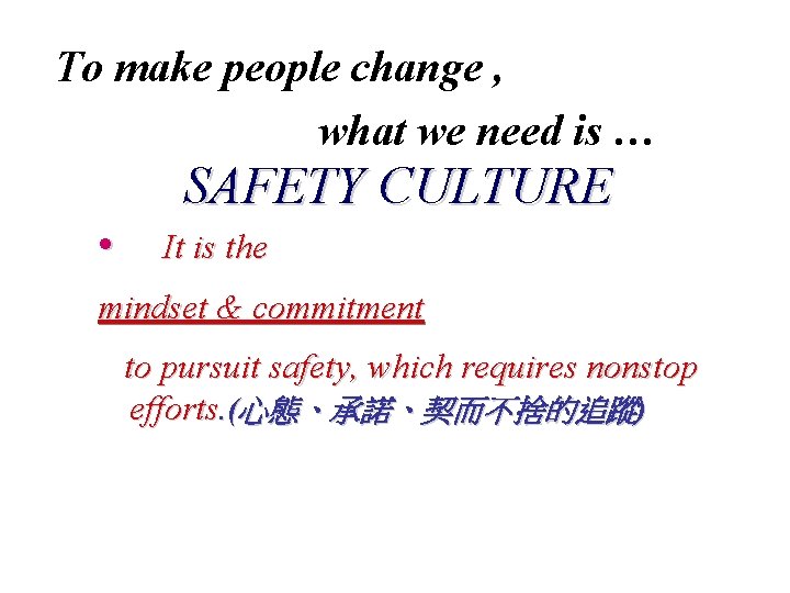 To make people change , what we need is … SAFETY CULTURE • It