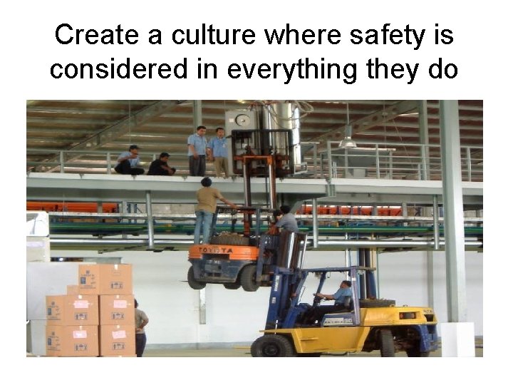 Create a culture where safety is considered in everything they do 