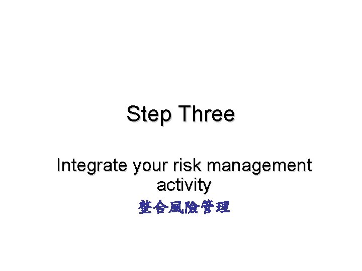 Step Three Integrate your risk management activity 整合風險管理 