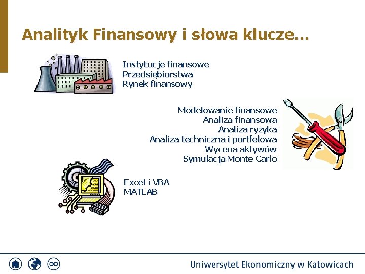 Analityk Finansowy i słowa klucze. . . Instytucje finansowe Przedsiębiorstwa Rynek finansowy Modelowanie finansowe
