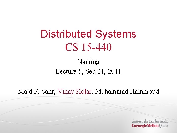 Distributed Systems CS 15 -440 Naming Lecture 5, Sep 21, 2011 Majd F. Sakr,