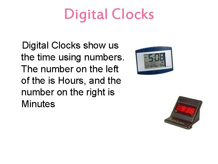 Digital Clocks show us the time using numbers. The number on the left of