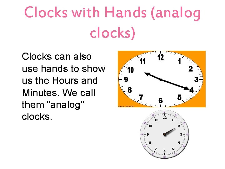 Clocks with Hands (analog clocks) Clocks can also use hands to show us the