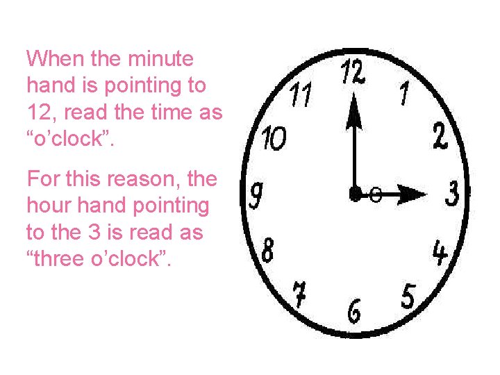 When the minute hand is pointing to 12, read the time as “o’clock”. For