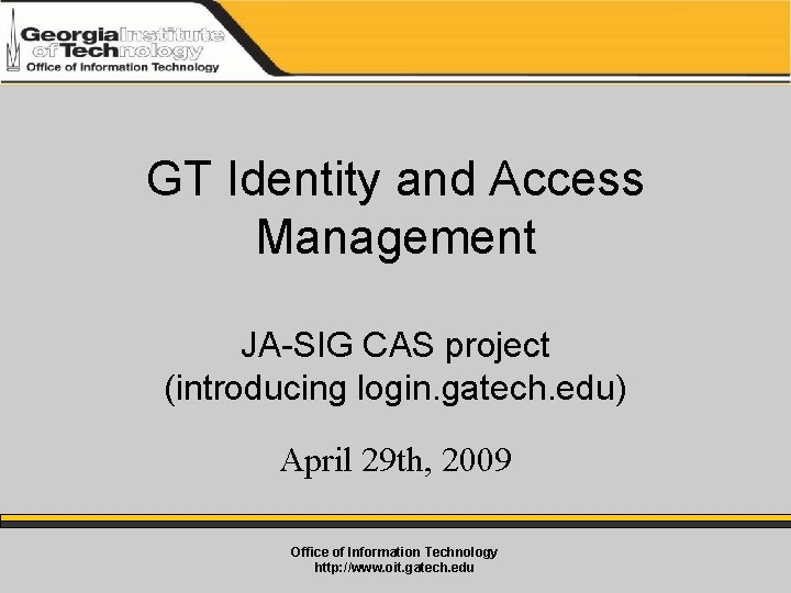 GT Identity and Access Management JA-SIG CAS project (introducing login. gatech. edu) April 29