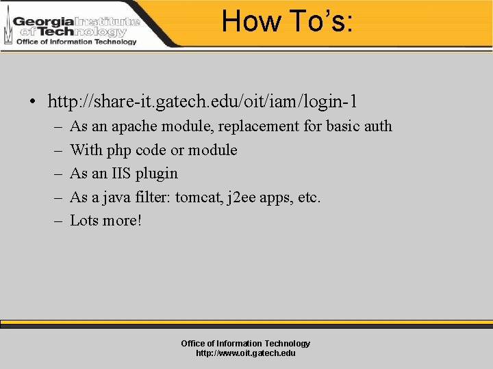 How To’s: • http: //share-it. gatech. edu/oit/iam/login-1 – – – As an apache module,