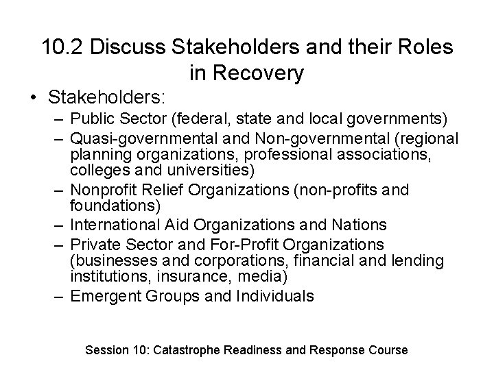 10. 2 Discuss Stakeholders and their Roles in Recovery • Stakeholders: – Public Sector