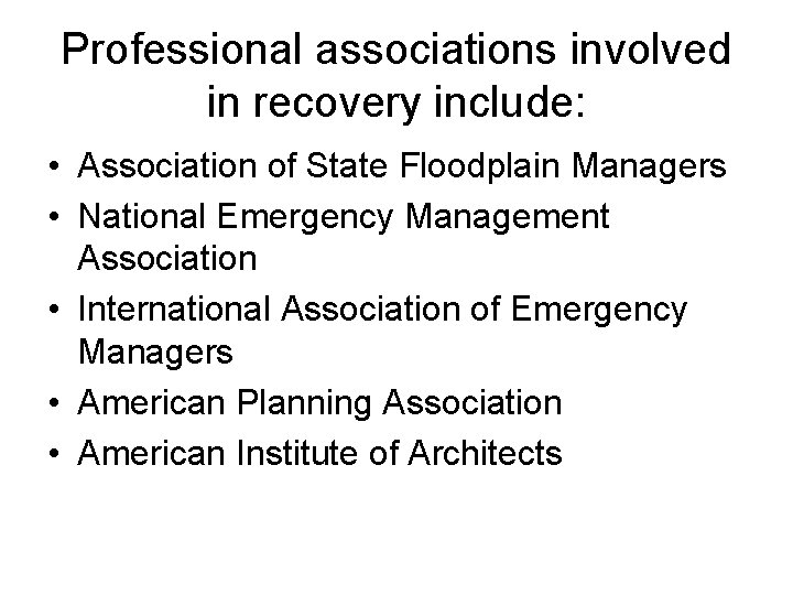 Professional associations involved in recovery include: • Association of State Floodplain Managers • National