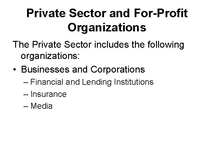 Private Sector and For-Profit Organizations The Private Sector includes the following organizations: • Businesses