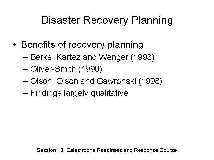 Disaster Recovery Planning • Benefits of recovery planning – Berke, Kartez and Wenger (1993)