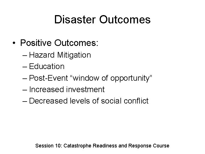 Disaster Outcomes • Positive Outcomes: – Hazard Mitigation – Education – Post-Event “window of