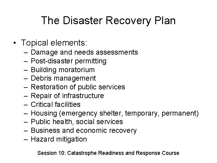 The Disaster Recovery Plan • Topical elements: – – – Damage and needs assessments