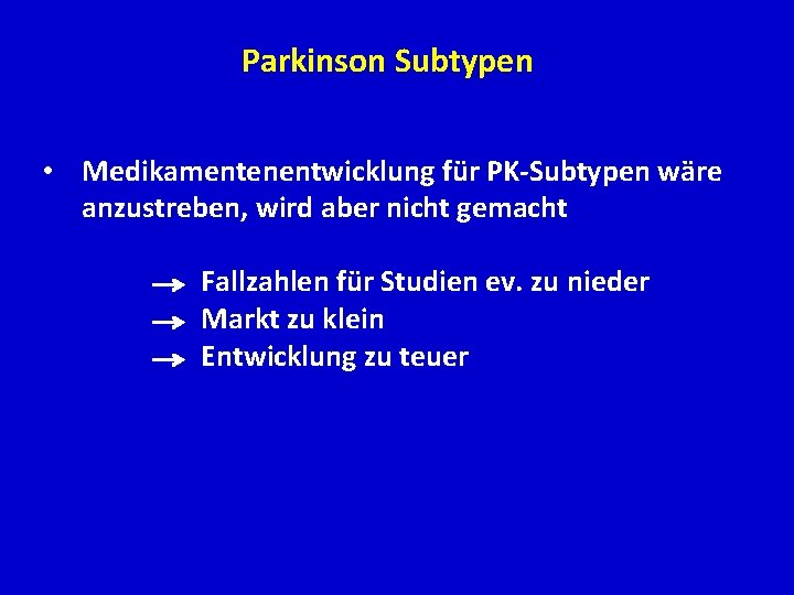 Parkinson Subtypen • Medikamentenentwicklung für PK-Subtypen wäre anzustreben, wird aber nicht gemacht Fallzahlen für