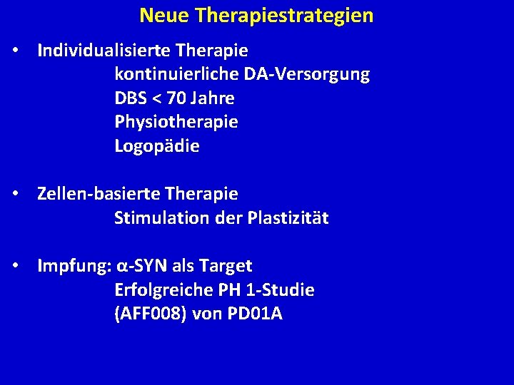 Neue Therapiestrategien • Individualisierte Therapie kontinuierliche DA-Versorgung DBS < 70 Jahre Physiotherapie Logopädie •