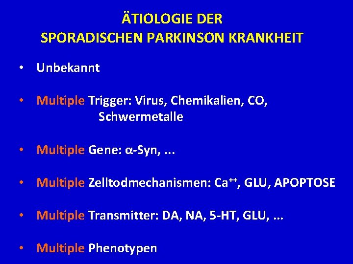 ÄTIOLOGIE DER SPORADISCHEN PARKINSON KRANKHEIT • Unbekannt • Multiple Trigger: Virus, Chemikalien, CO, Schwermetalle
