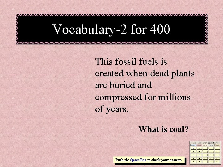 Vocabulary-2 for 400 This fossil fuels is created when dead plants are buried and