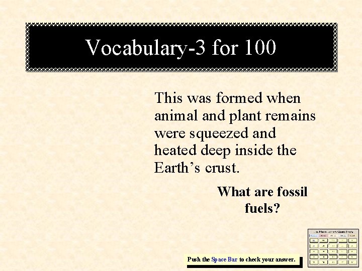 Vocabulary-3 for 100 This was formed when animal and plant remains were squeezed and