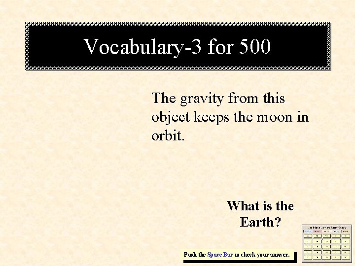 Vocabulary-3 for 500 The gravity from this object keeps the moon in orbit. What