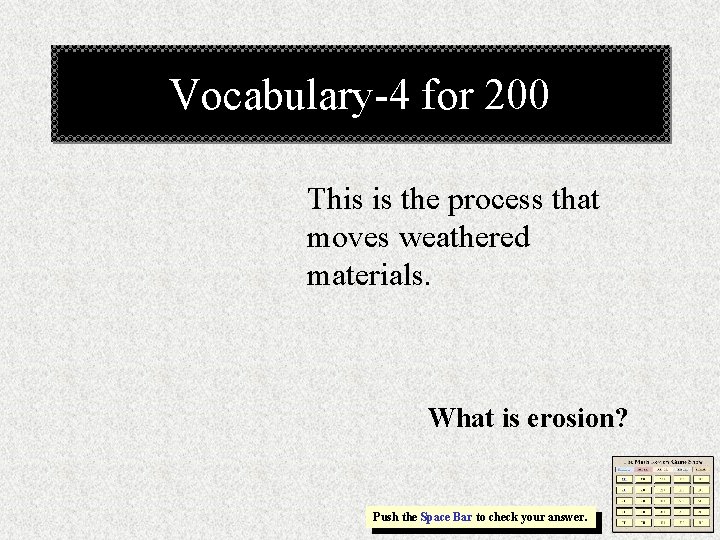 Vocabulary-4 for 200 This is the process that moves weathered materials. What is erosion?