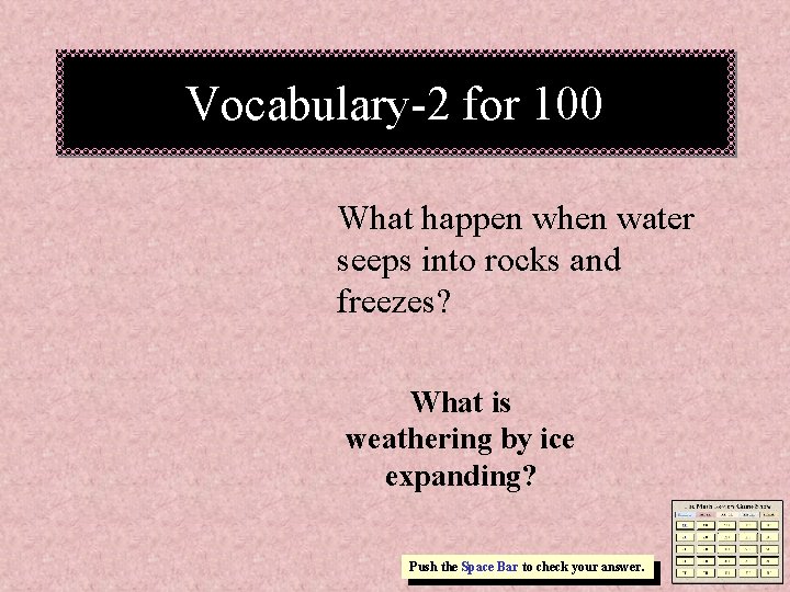 Vocabulary-2 for 100 What happen when water seeps into rocks and freezes? What is Vocabulary-2 for 100 What happen when water seeps into rocks and freezes? What is